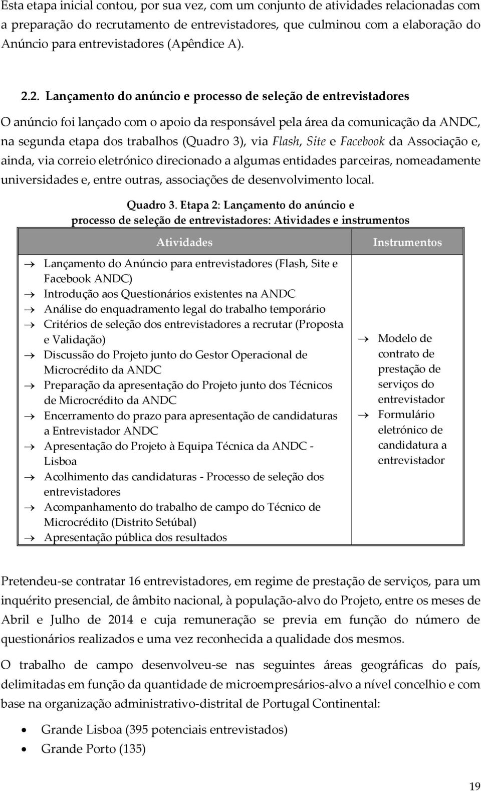 2. Lançamento do anúncio e processo de seleção de entrevistadores O anúncio foi lançado com o apoio da responsável pela área da comunicação da ANDC, na segunda etapa dos trabalhos (Quadro 3), via