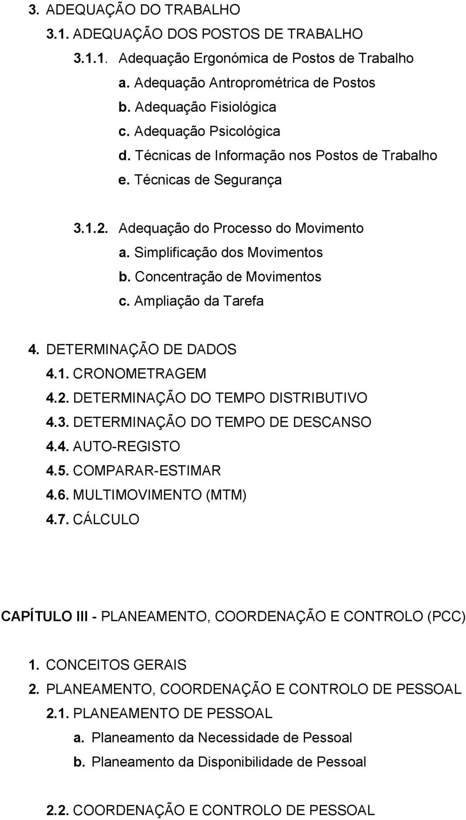 Concentração de Movimentos c. Ampliação da Tarefa 4. DETERMINAÇÃO DE DADOS 4.1. CRONOMETRAGEM 4.2. DETERMINAÇÃO DO TEMPO DISTRIBUTIVO 4.3. DETERMINAÇÃO DO TEMPO DE DESCANSO 4.4. AUTO-REGISTO 4.5.