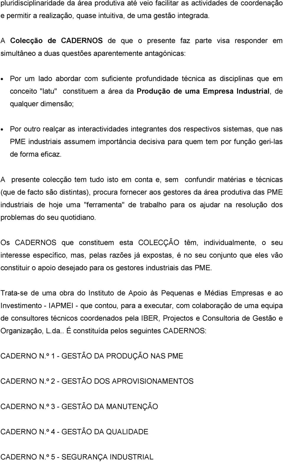 em conceito "latu" constituem a área da Produção de uma Empresa Industrial, de qualquer dimensão; Por outro realçar as interactividades integrantes dos respectivos sistemas, que nas PME industriais