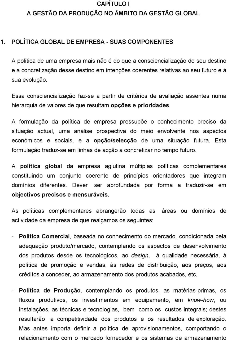 futuro e à sua evolução. Essa consciencialização faz-se a partir de critérios de avaliação assentes numa hierarquia de valores de que resultam opções e prioridades.