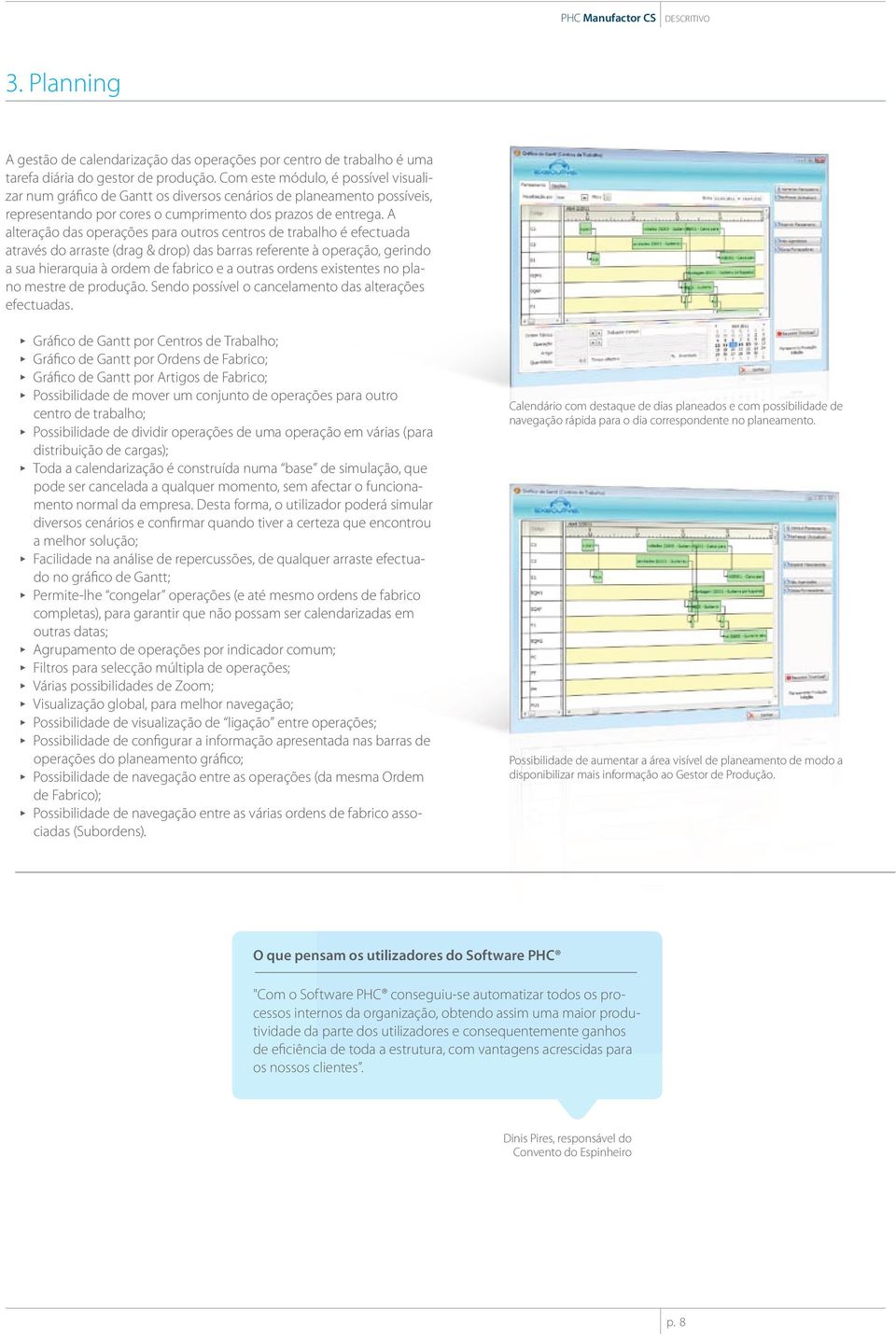 A alteração das operações para outros centros de trabalho é efectuada através do arraste (drag & drop) das barras referente à operação, gerindo a sua hierarquia à ordem de fabrico e a outras ordens