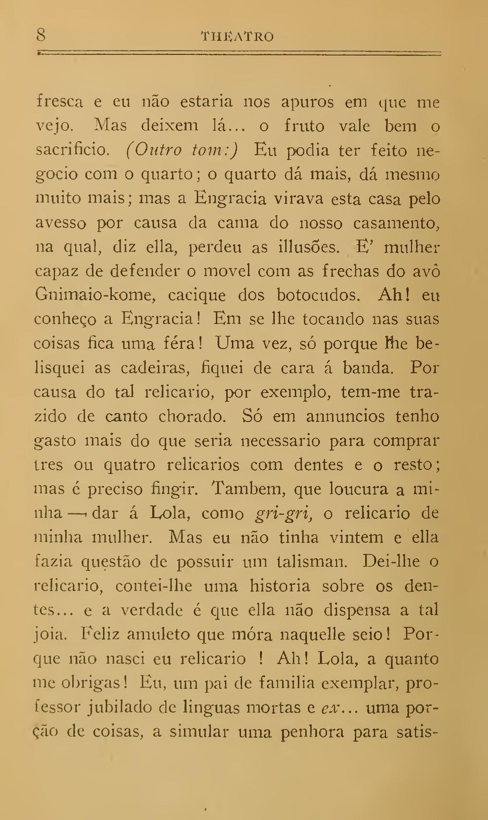 perdeu as illusões. E' mulher capaz de defender o movei com as frechas do avô Gnimaio-kome, cacique dos botocudos. Ah! eu conheço a Engracia! Em se lhe tocando nas suas coisas fica uma fera!