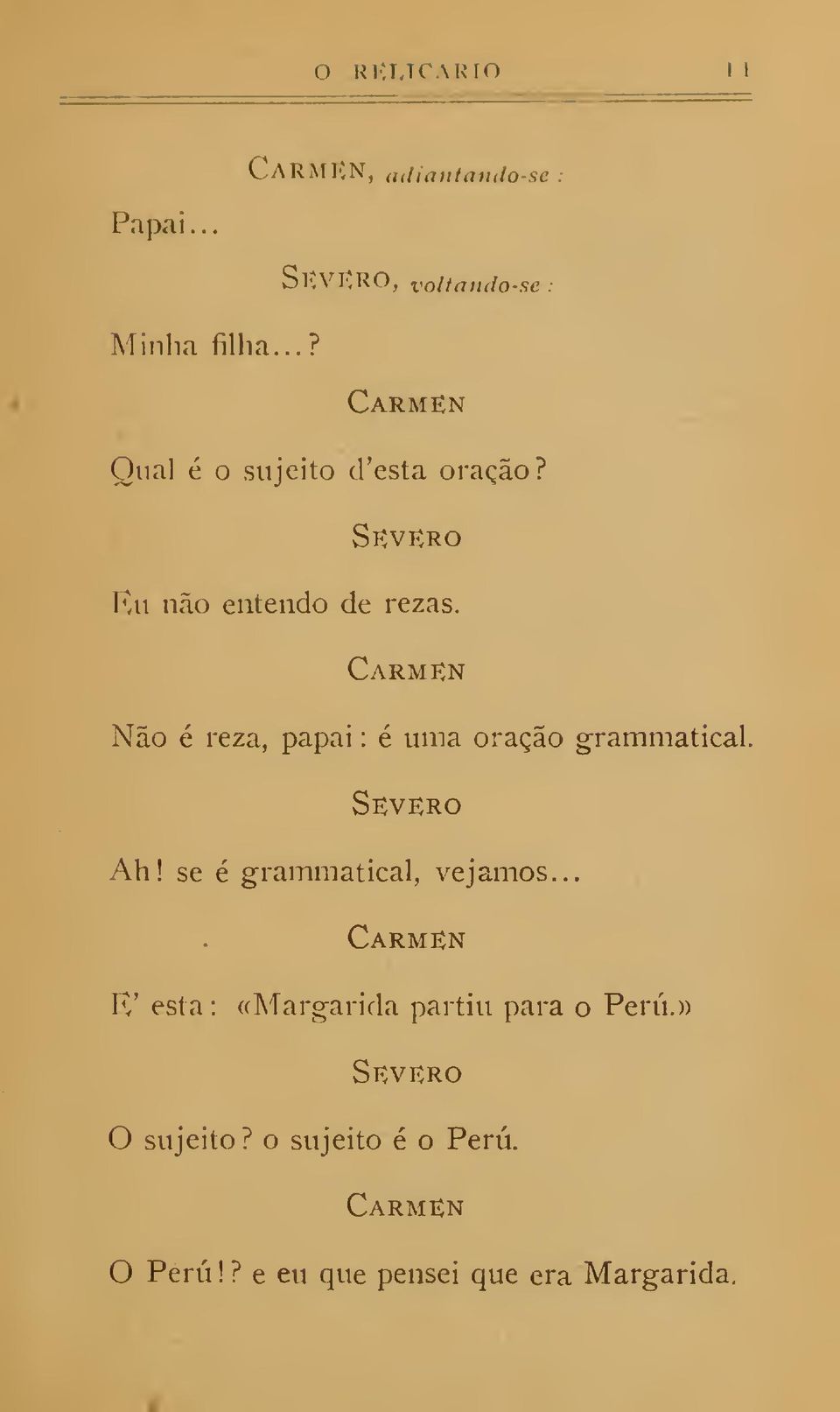 Cármen Não é reza, papai : é uma oração grammatical. Severo Ah! se é grammatical, vejamos.