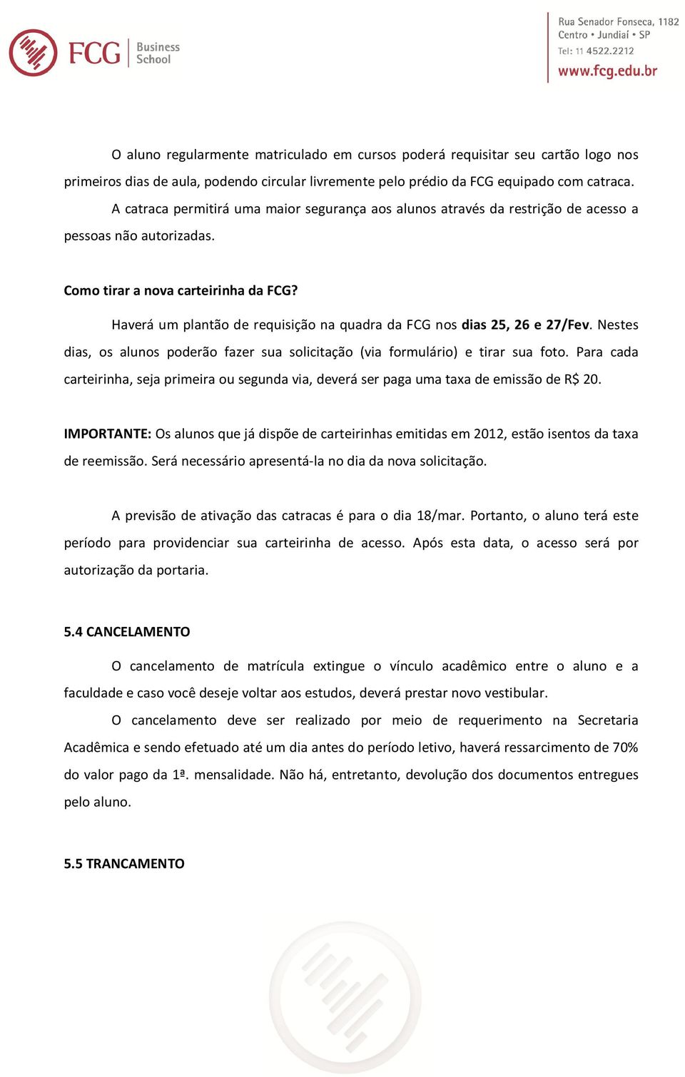 Haverá um plantão de requisição na quadra da FCG nos dias 25, 26 e 27/Fev. Nestes dias, os alunos poderão fazer sua solicitação (via formulário) e tirar sua foto.