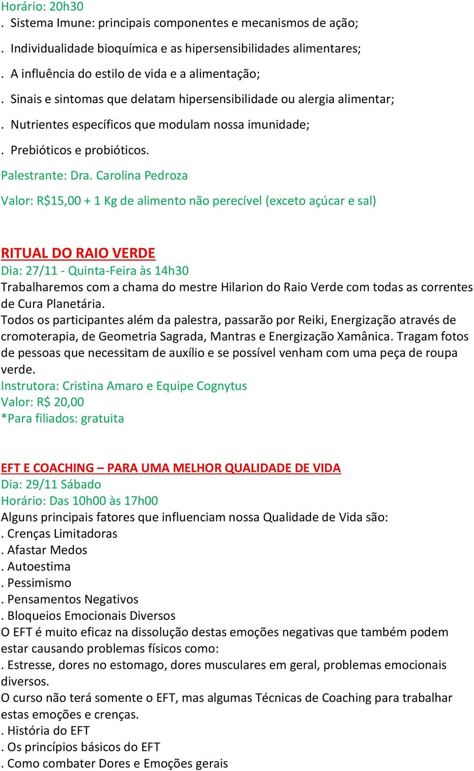 Carolina Pedroza Valor: R$15,00 + 1 Kg de alimento não perecível (exceto açúcar e sal) RITUAL DO RAIO VERDE Dia: 27/11 - Quinta-Feira às 14h30 Trabalharemos com a chama do mestre Hilarion do Raio