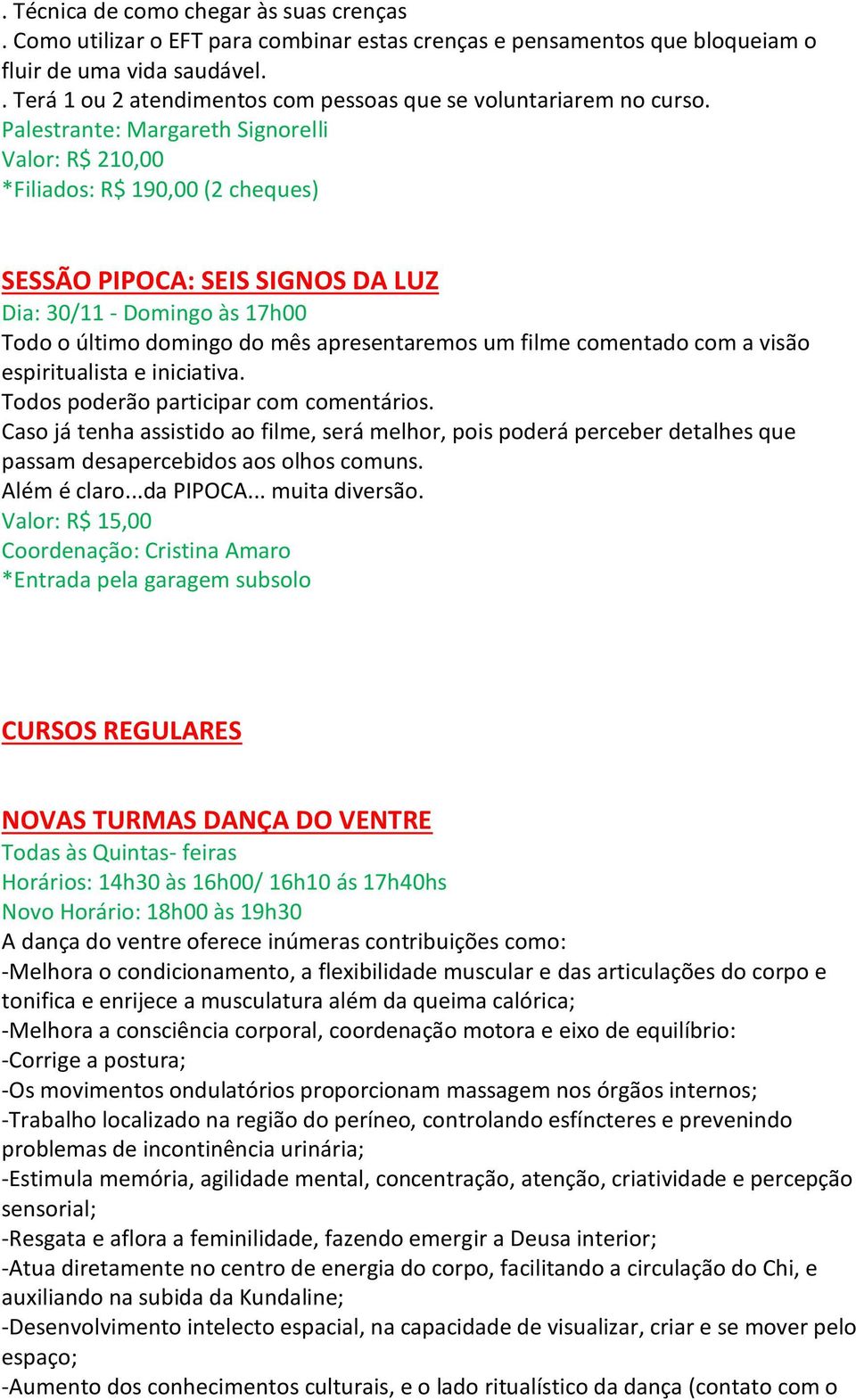 Palestrante: Margareth Signorelli Valor: R$ 210,00 *Filiados: R$ 190,00 (2 cheques) SESSÃO PIPOCA: SEIS SIGNOS DA LUZ Dia: 30/11 - Domingo às 17h00 Todo o último domingo do mês apresentaremos um