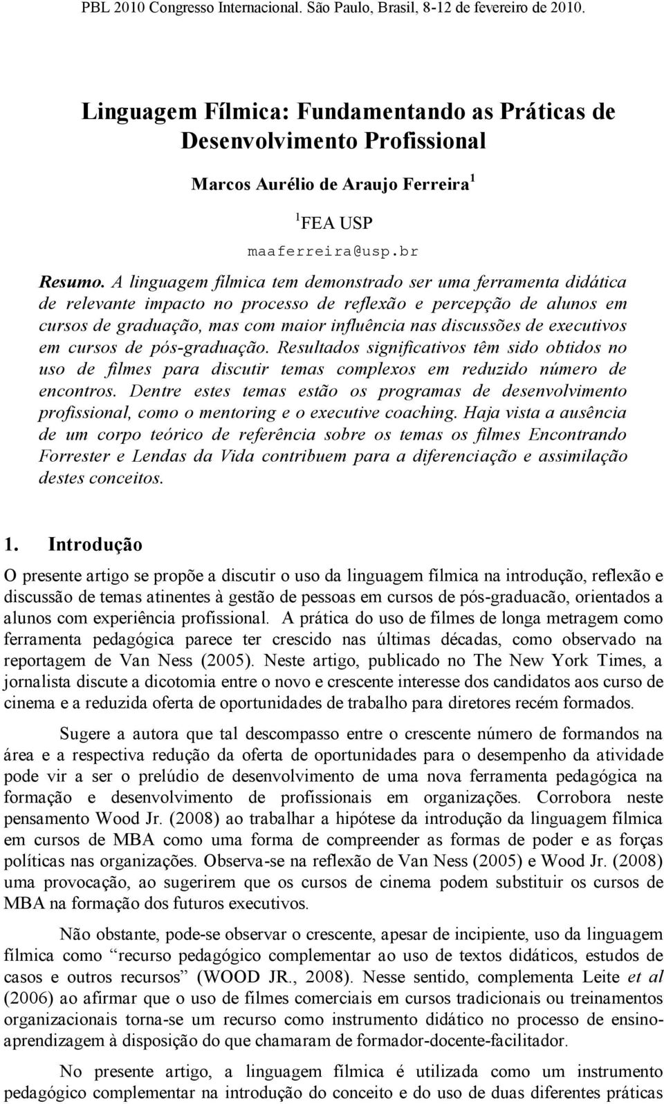 executivos em cursos de pós-graduação. Resultados significativos têm sido obtidos no uso de filmes para discutir temas complexos em reduzido número de encontros.