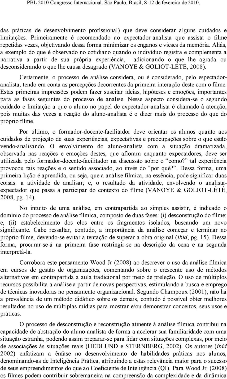 Aliás, a exemplo do que é observado no cotidiano quando o indivíduo registra e complementa a narrativa a partir de sua própria experiência, adicionando o que lhe agrada ou desconsiderando o que lhe