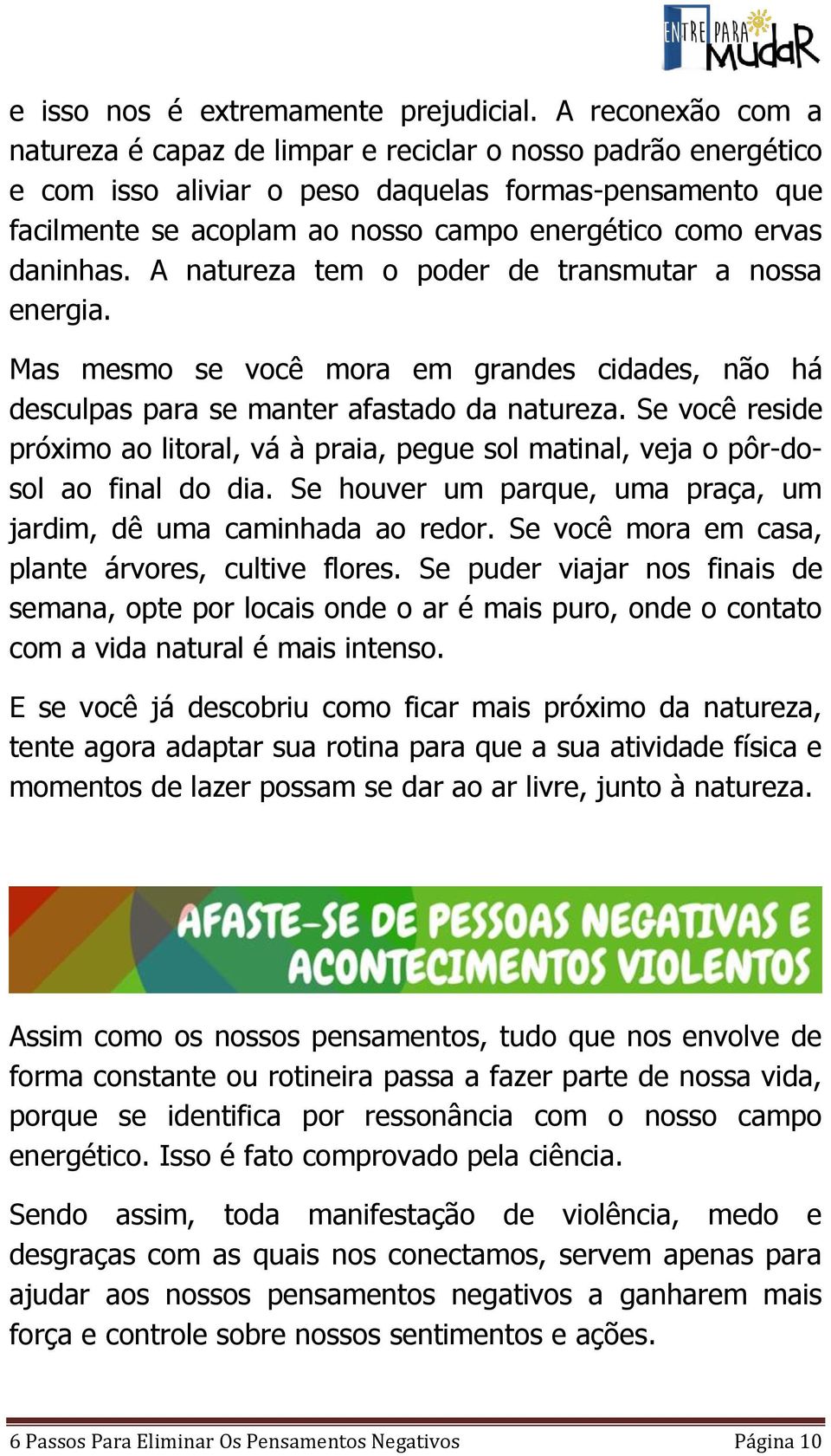 daninhas. A natureza tem o poder de transmutar a nossa energia. Mas mesmo se você mora em grandes cidades, não há desculpas para se manter afastado da natureza.