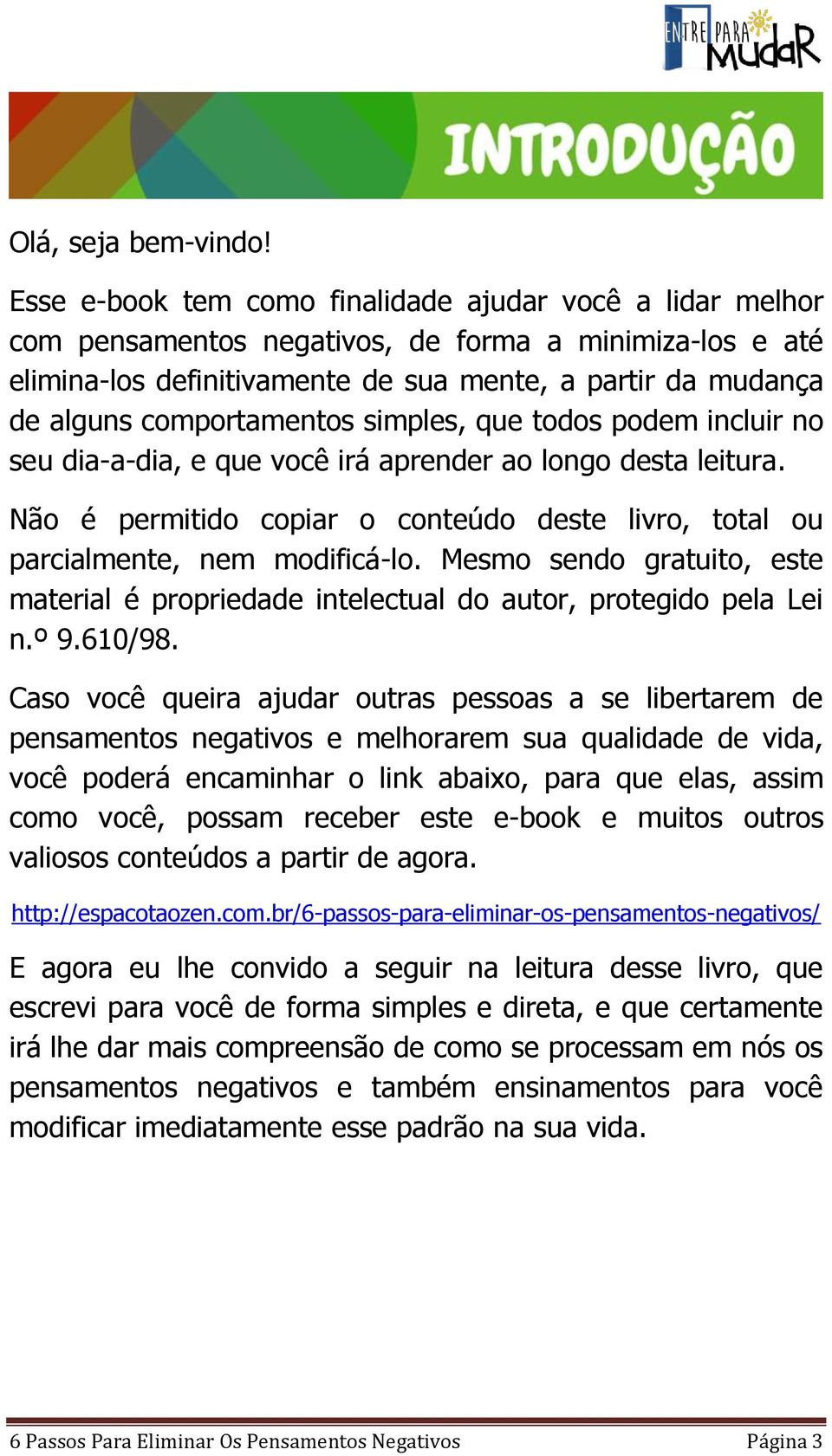 comportamentos simples, que todos podem incluir no seu dia-a-dia, e que você irá aprender ao longo desta leitura. Não é permitido copiar o conteúdo deste livro, total ou parcialmente, nem modificá-lo.