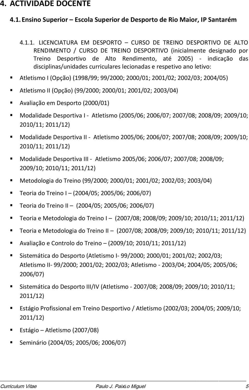 1. LICENCIATURA EM DESPORTO CURSO DE TREINO DESPORTIVO DE ALTO RENDIMENTO / CURSO DE TREINO DESPORTIVO (inicialmente designado por Treino Desportivo de Alto Rendimento, até 2005) - indicação das