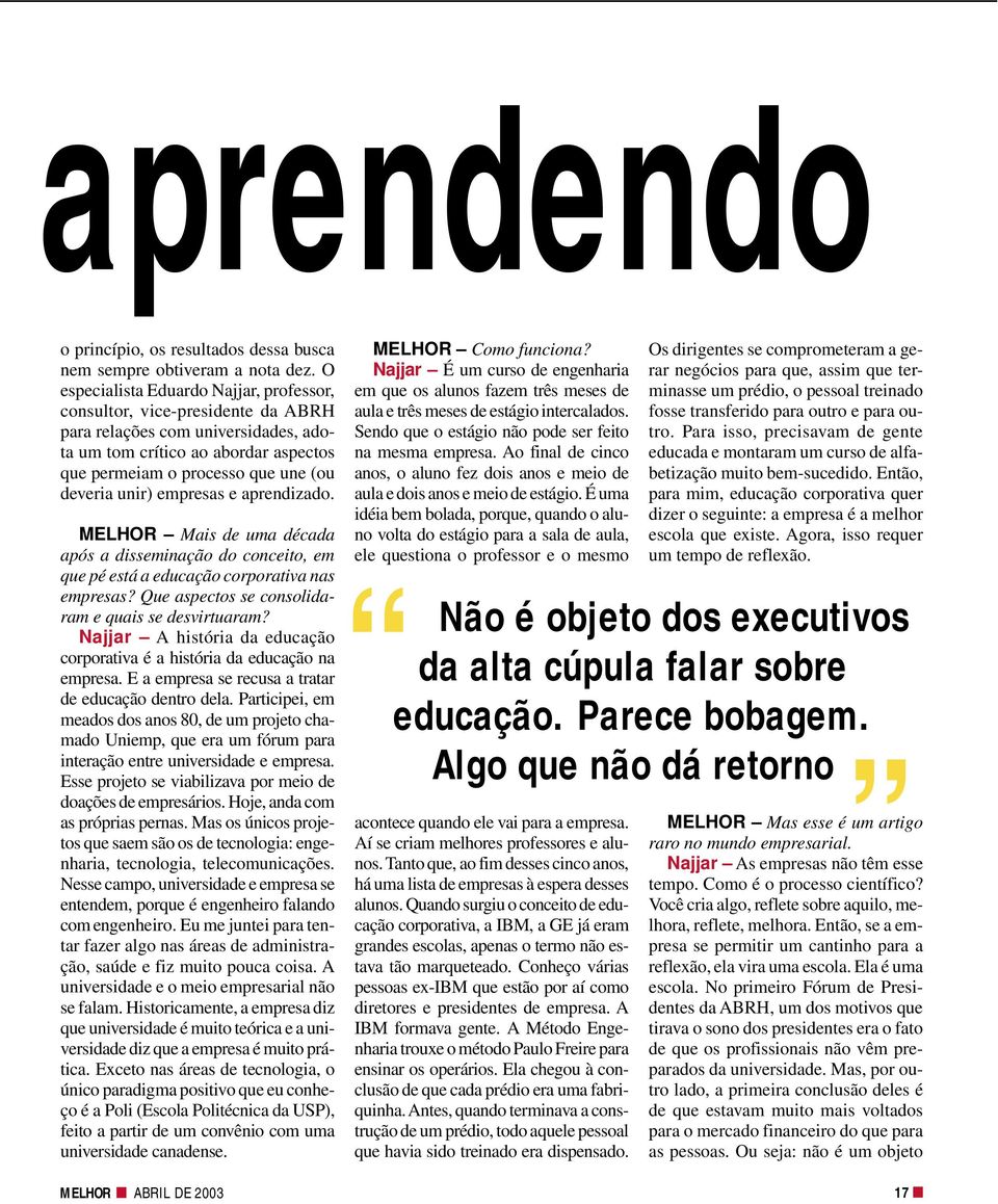 unir) empresas e aprendizado. MELHOR Mais de uma década após a disseminação do conceito, em que pé está a educação corporativa nas empresas? Que aspectos se consolidaram e quais se desvirtuaram?