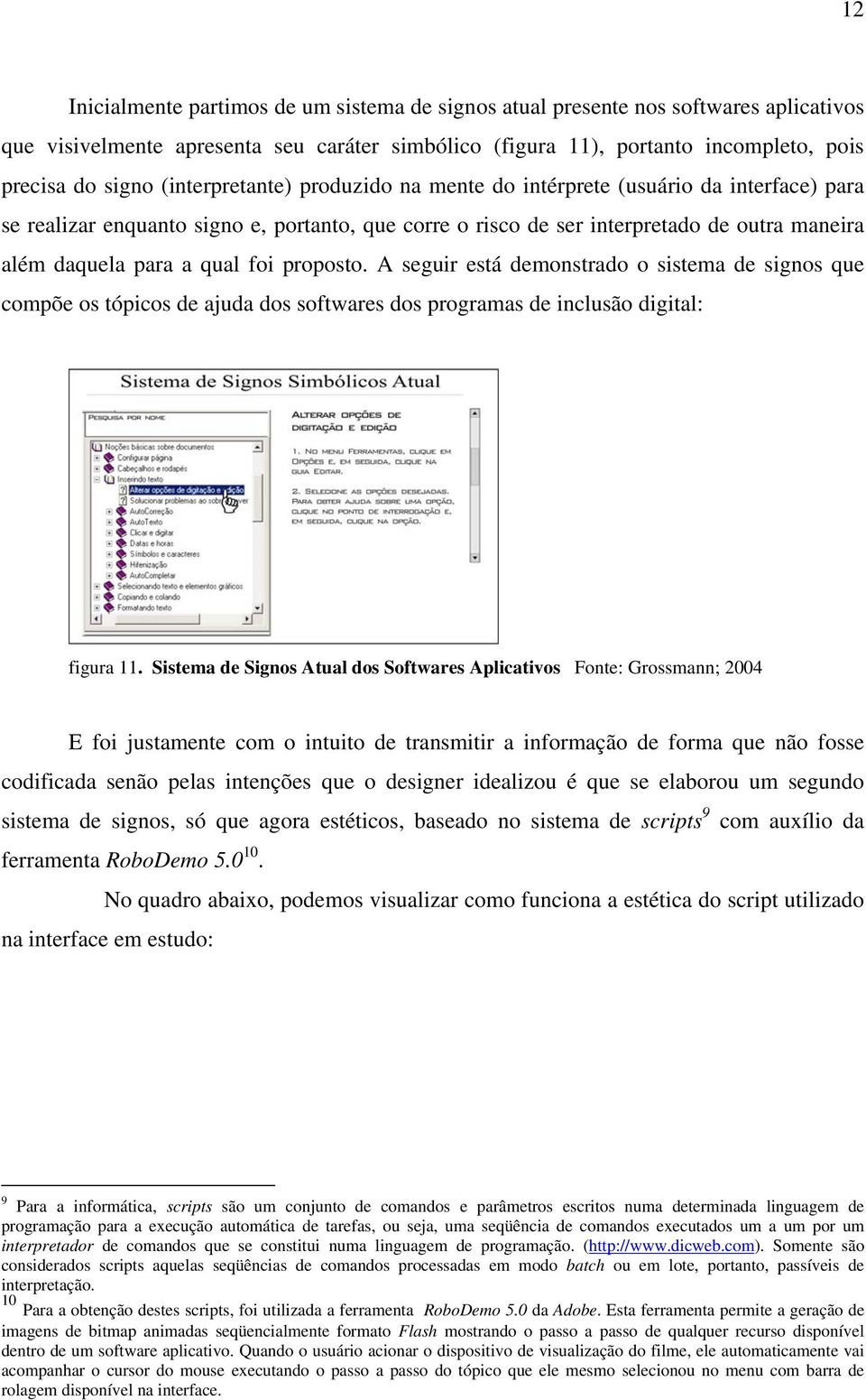 foi proposto. A seguir está demonstrado o sistema de signos que compõe os tópicos de ajuda dos softwares dos programas de inclusão digital: figura 11.