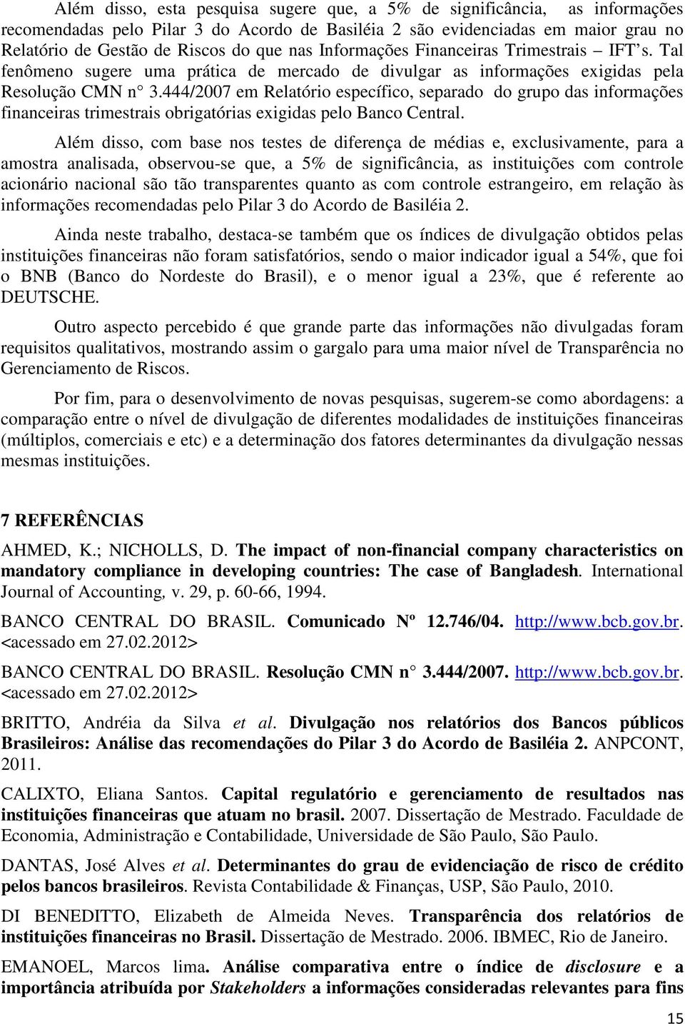 444/2007 em Relatório específico, separado do grupo das informações financeiras trimestrais obrigatórias exigidas pelo Banco Central.