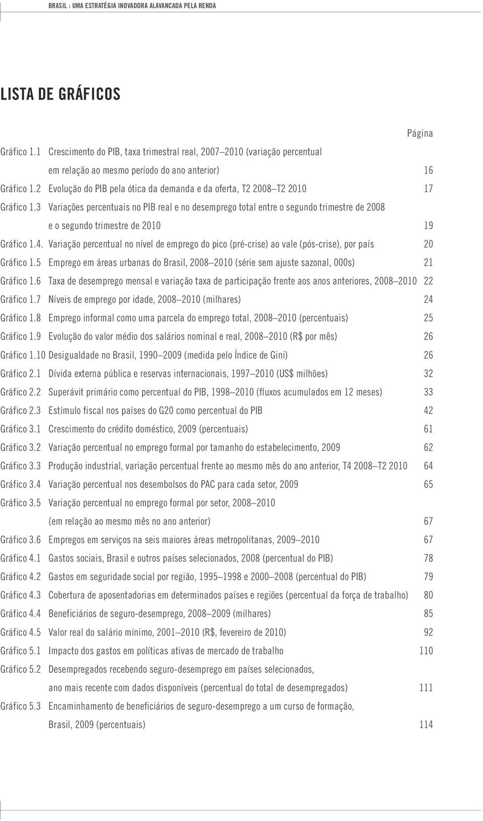 2 Evolução do PIB pela ótica da demanda e da oferta, T2 2008 T2 2010 17 Gráfico 1.