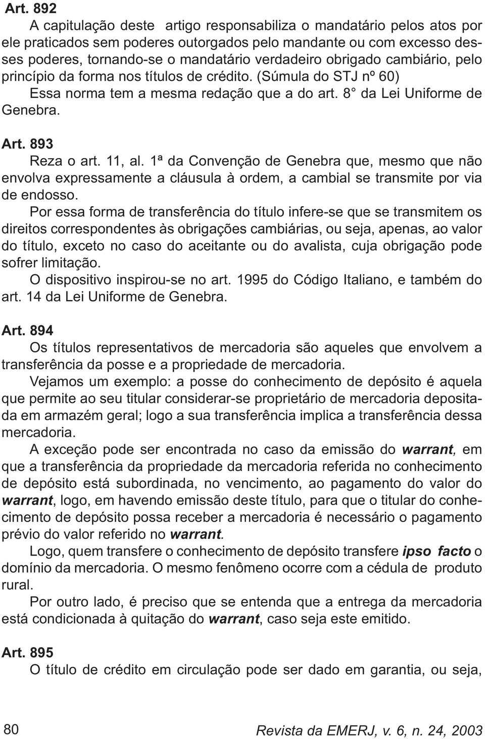 1ª da Convenção de Genebra que, mesmo que não envolva expressamente a cláusula à ordem, a cambial se transmite por via de endosso.