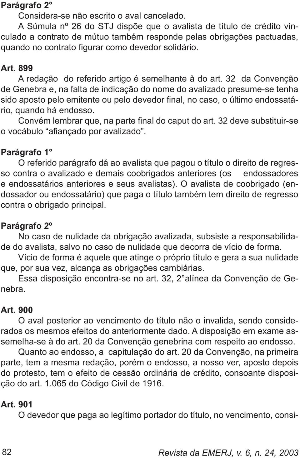 32 da Convenção de Genebra e, na falta de indicação do nome do avalizado presume-se tenha rio, quando há endosso.