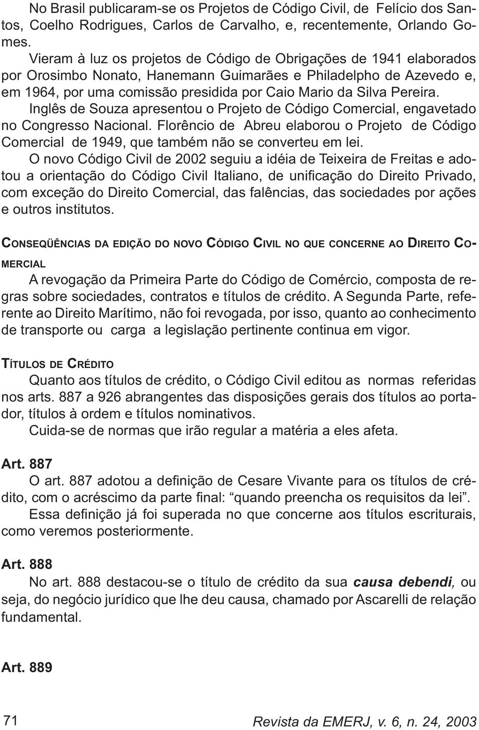 Pereira. Inglês de Souza apresentou o Projeto de Código Comercial, engavetado no Congresso Nacional.