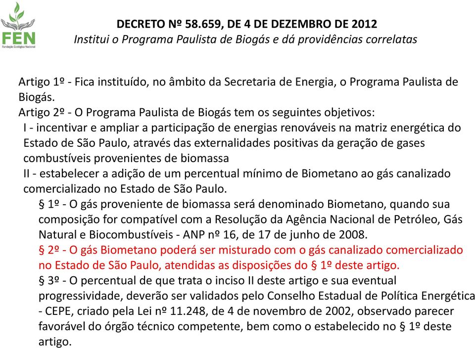 Artigo 2º - O Programa Paulista de Biogás tem os seguintes objetivos: I - incentivar e ampliar a participação de energias renováveis na matriz energética do Estado de São Paulo, através das