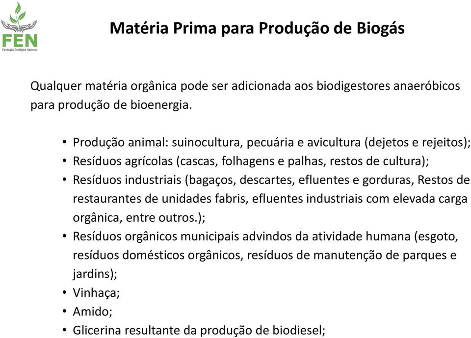 (bagaços, descartes, efluentes e gorduras, Restos de restaurantes de unidades fabris, efluentes industriais com elevada carga orgânica, entre outros.