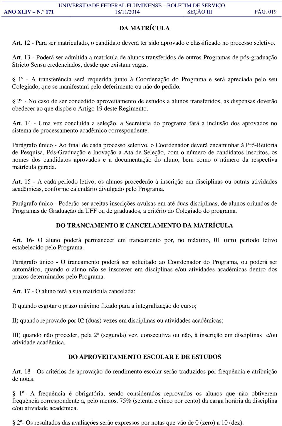 13 - Poderá ser admitida a matrícula de alunos transferidos de outros Programas de pós-graduação Stricto Sensu credenciados, desde que existam vagas.