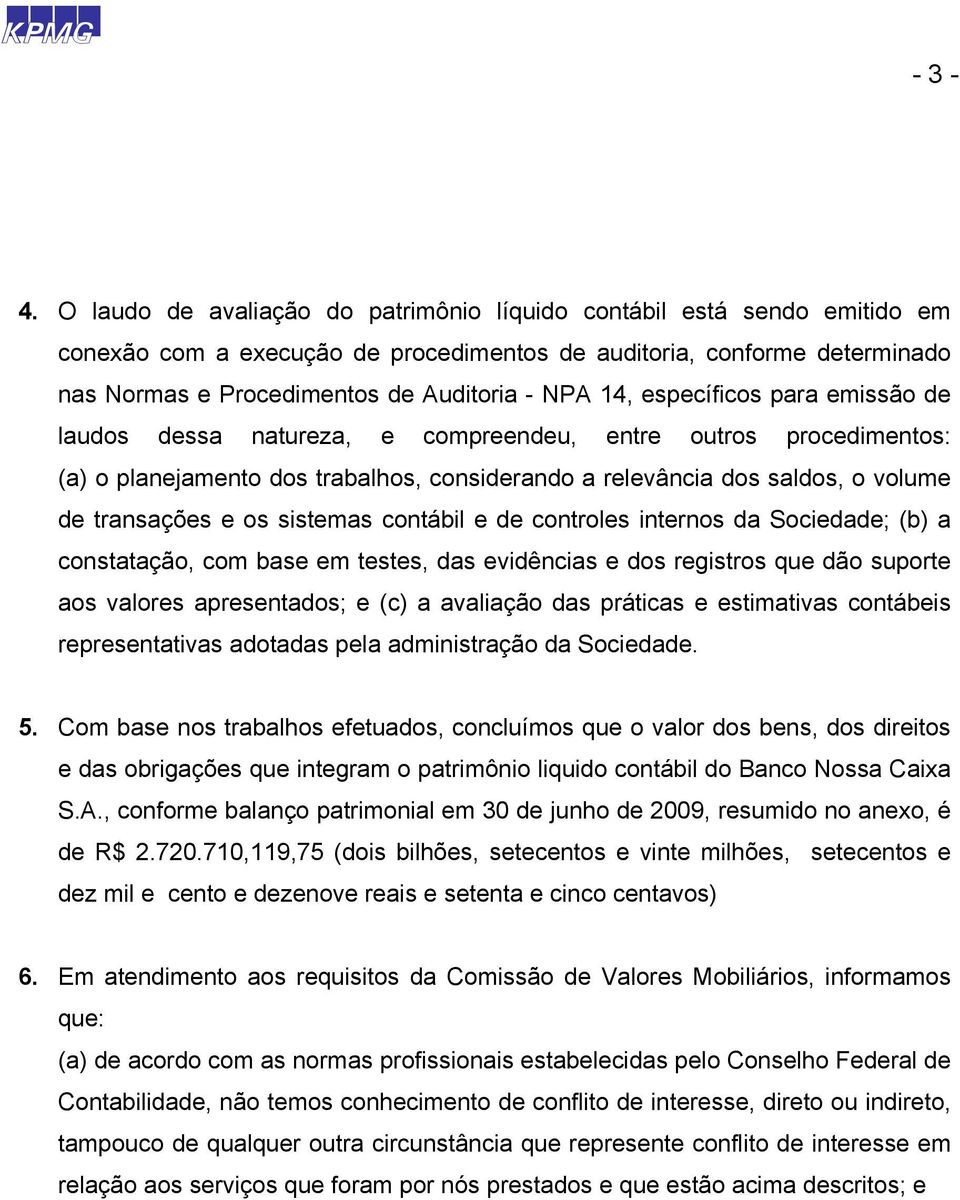 específicos para emissão de laudos dessa natureza, e compreendeu, entre outros procedimentos: (a) o planejamento dos trabalhos, considerando a relevância dos saldos, o volume de transações e os