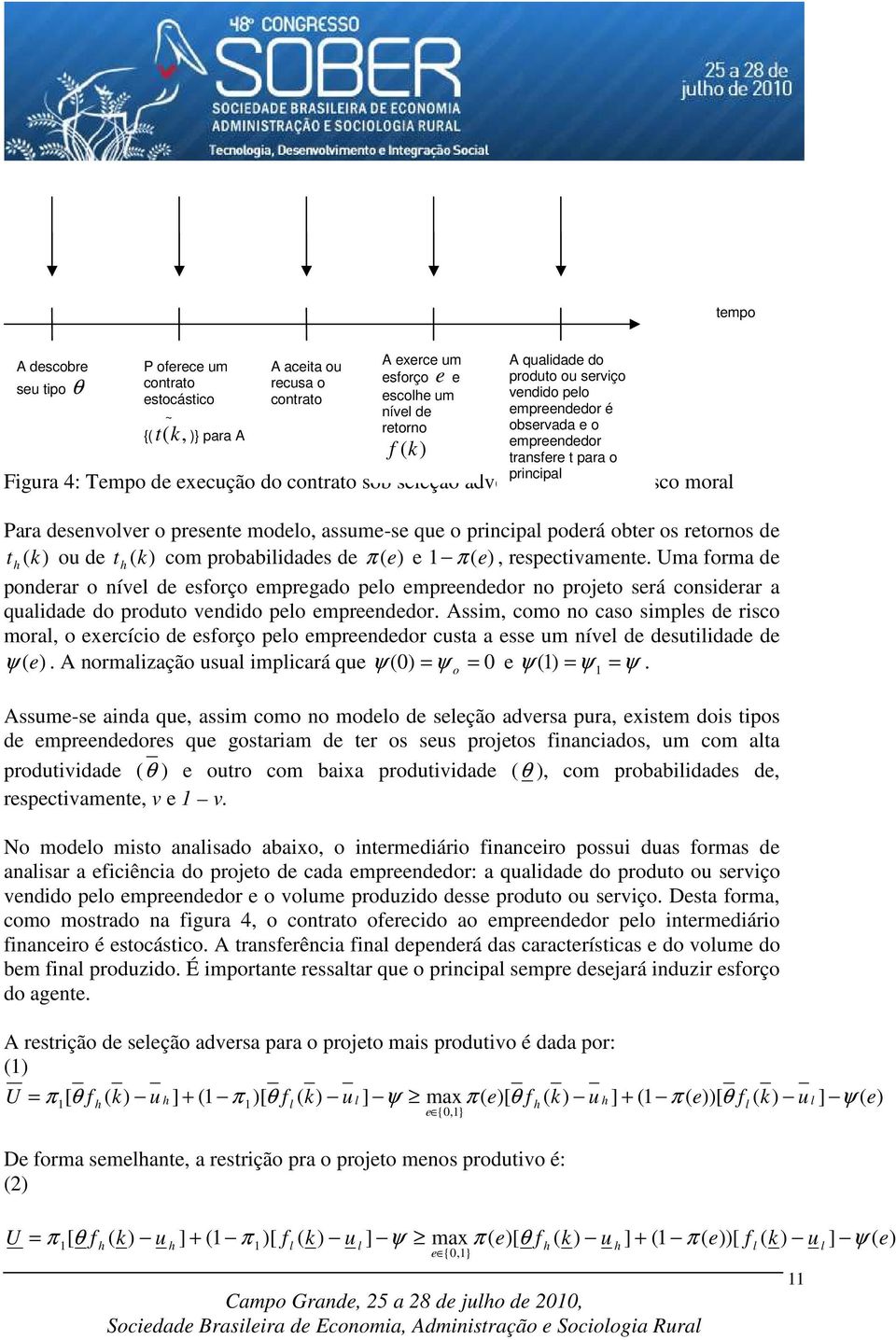 respectivamente. Uma forma de ponderar o níve de esforço empregado peo empreendedor no projeto será considerar a quaidade do produto vendido peo empreendedor.