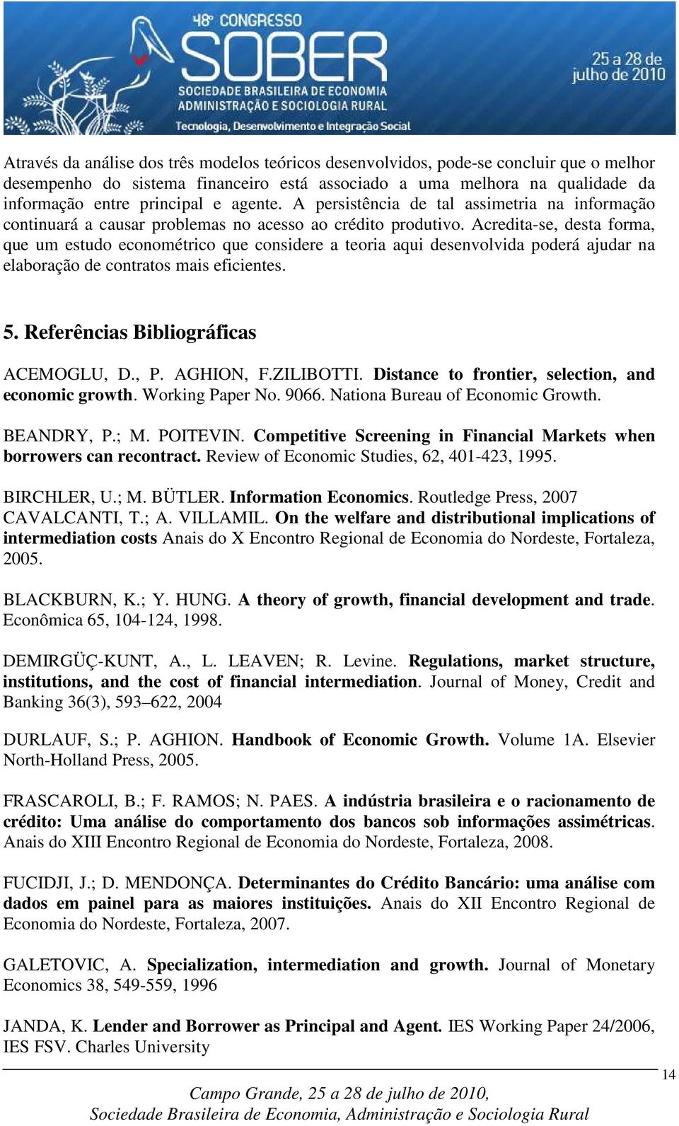 Acredita-se, desta forma, que um estudo econométrico que considere a teoria aqui desenvovida poderá ajudar na eaboração de contratos mais eficientes. 5. Referências Bibiográficas ACEMOGLU, D., P.