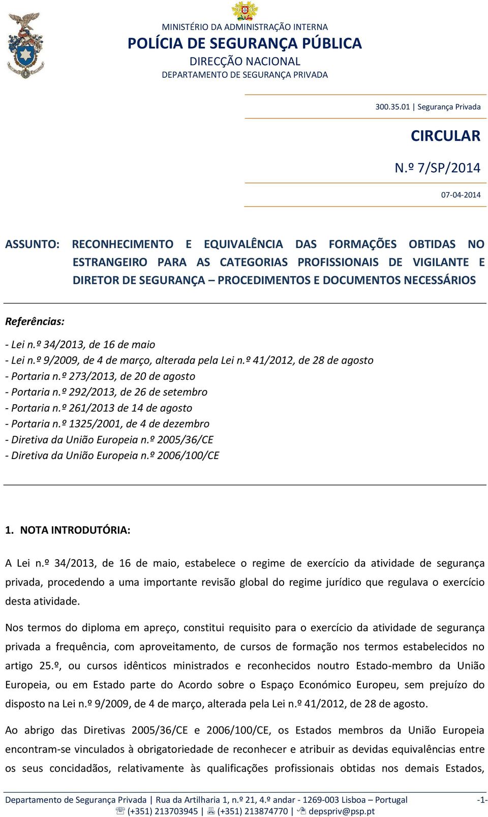 NECESSÁRIOS Referências: - Lei n.º 34/2013, de 16 de maio - Lei n.º 9/2009, de 4 de março, alterada pela Lei n.º 41/2012, de 28 de agosto - Portaria n.º 273/2013, de 20 de agosto - Portaria n.