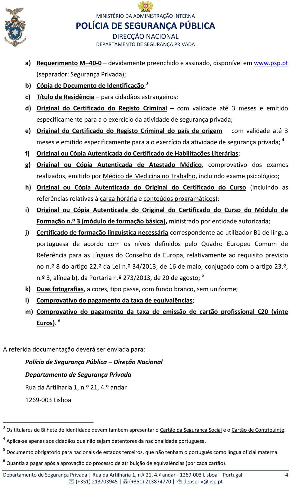 meses e emitido especificamente para a o exercício da atividade de segurança privada; e) Original do Certificado do Registo Criminal do país de origem com validade até 3 meses e emitido