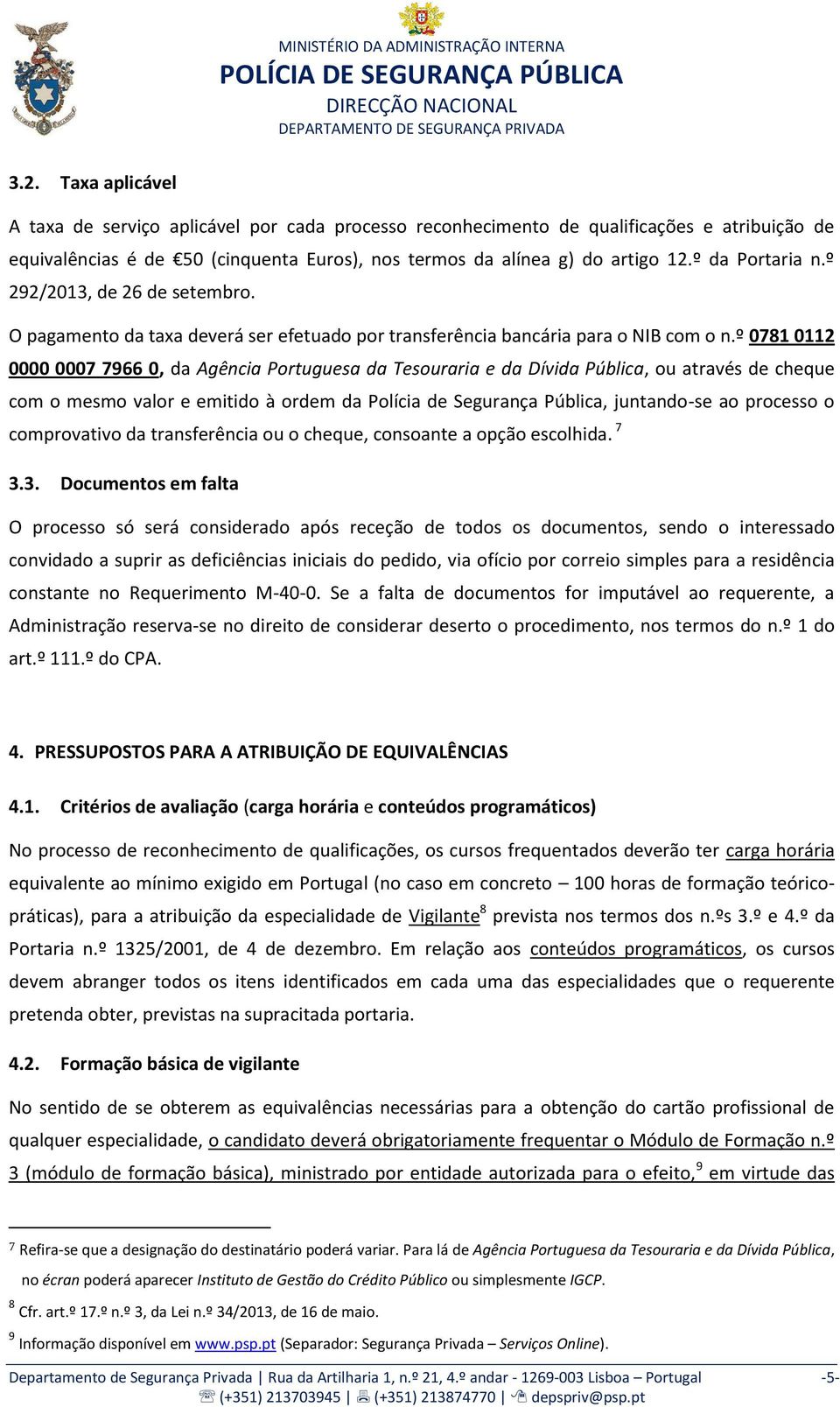 º 0781 0112 0000 0007 7966 0, da Agência Portuguesa da Tesouraria e da Dívida Pública, ou através de cheque com o mesmo valor e emitido à ordem da Polícia de Segurança Pública, juntando-se ao