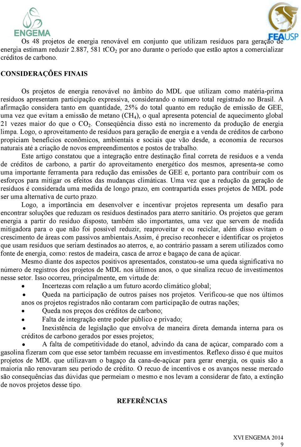 CONSIDERAÇÕES FINAIS Os projetos de energia renovável no âmbito do MDL que utilizam como matéria-prima resíduos apresentam participação expressiva, considerando o número total registrado no Brasil.