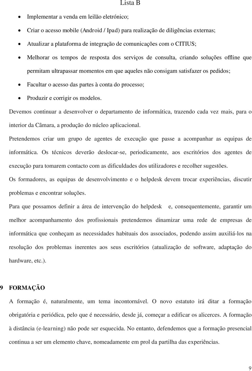 processo; Produzir e corrigir os modelos. Devemos continuar a desenvolver o departamento de informática, trazendo cada vez mais, para o interior da Câmara, a produção do núcleo aplicacional.