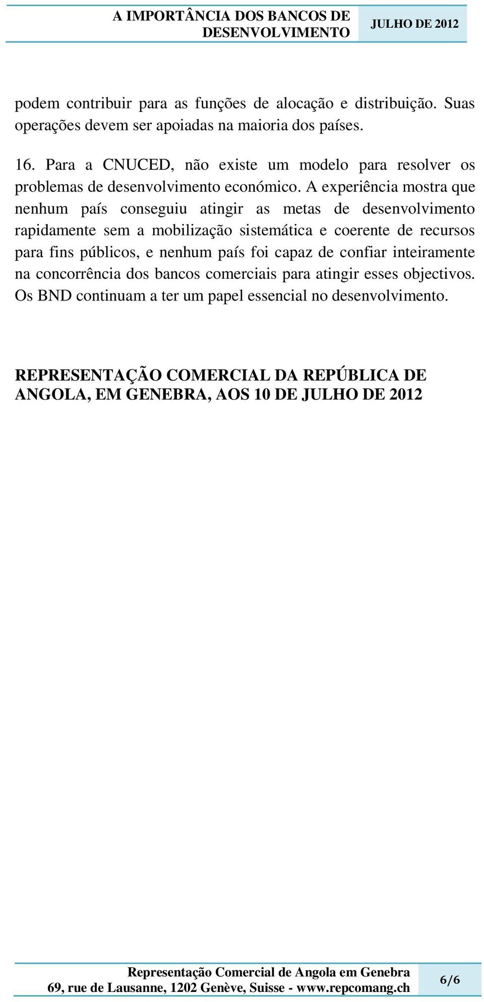 A experiência mostra que nenhum país conseguiu atingir as metas de desenvolvimento rapidamente sem a mobilização sistemática e coerente de recursos para fins