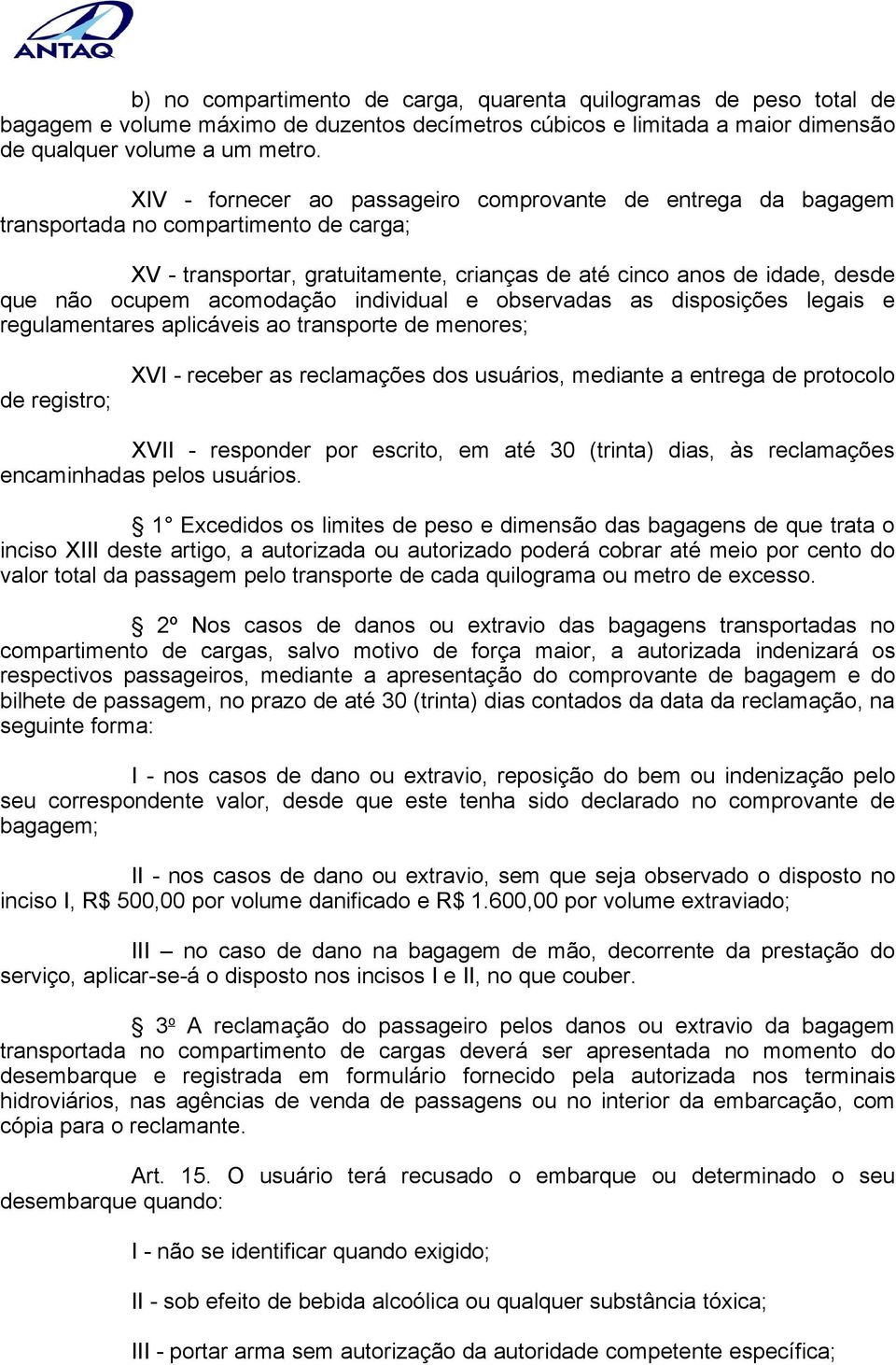 acomodação individual e observadas as disposições legais e regulamentares aplicáveis ao transporte de menores; de registro; XVI - receber as reclamações dos usuários, mediante a entrega de protocolo