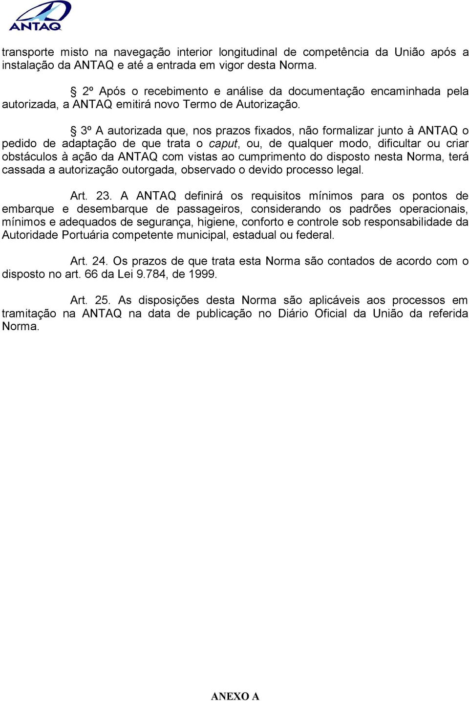 3º A autorizada que, nos prazos fixados, não formalizar junto à ANTAQ o pedido de adaptação de que trata o caput, ou, de qualquer modo, dificultar ou criar obstáculos à ação da ANTAQ com vistas ao