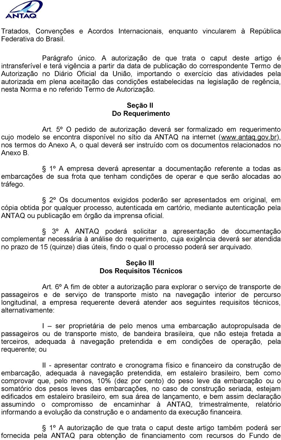 exercício das atividades pela autorizada em plena aceitação das condições estabelecidas na legislação de regência, nesta Norma e no referido Termo de Autorização. Seção II Do Requerimento Art.