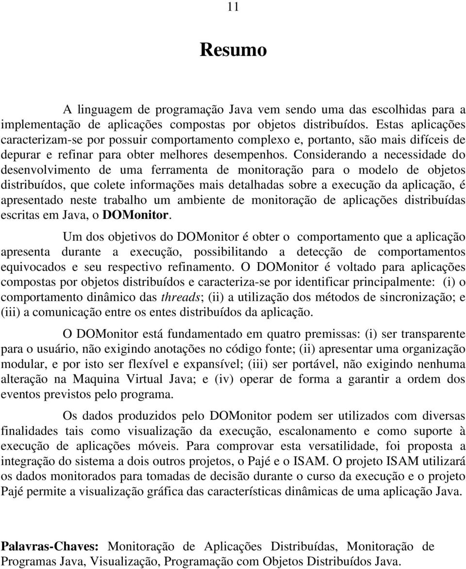 Considerando a necessidade do desenvolvimento de uma ferramenta de monitoração para o modelo de objetos distribuídos, que colete informações mais detalhadas sobre a execução da aplicação, é