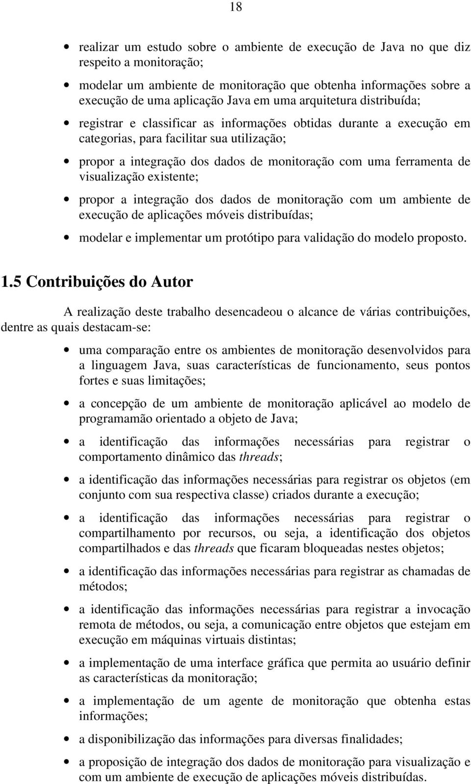 ferramenta de visualização existente; propor a integração dos dados de monitoração com um ambiente de execução de aplicações móveis distribuídas; modelar e implementar um protótipo para validação do