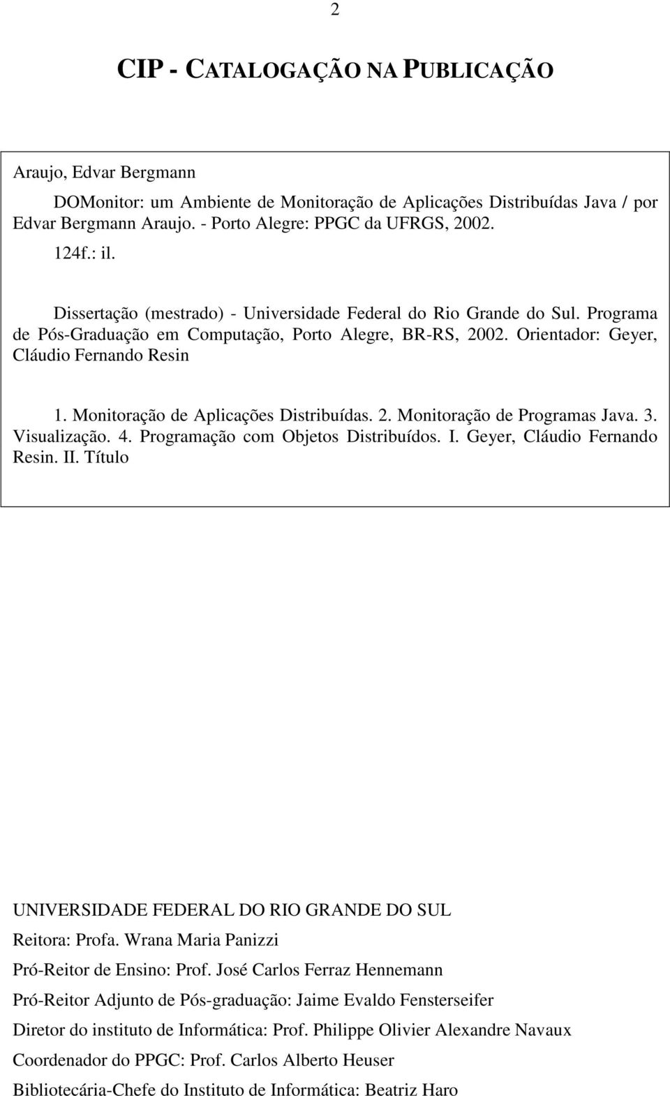 Monitoração de Aplicações Distribuídas. 2. Monitoração de Programas Java. 3. Visualização. 4. Programação com Objetos Distribuídos. I. Geyer, Cláudio Fernando Resin. II.