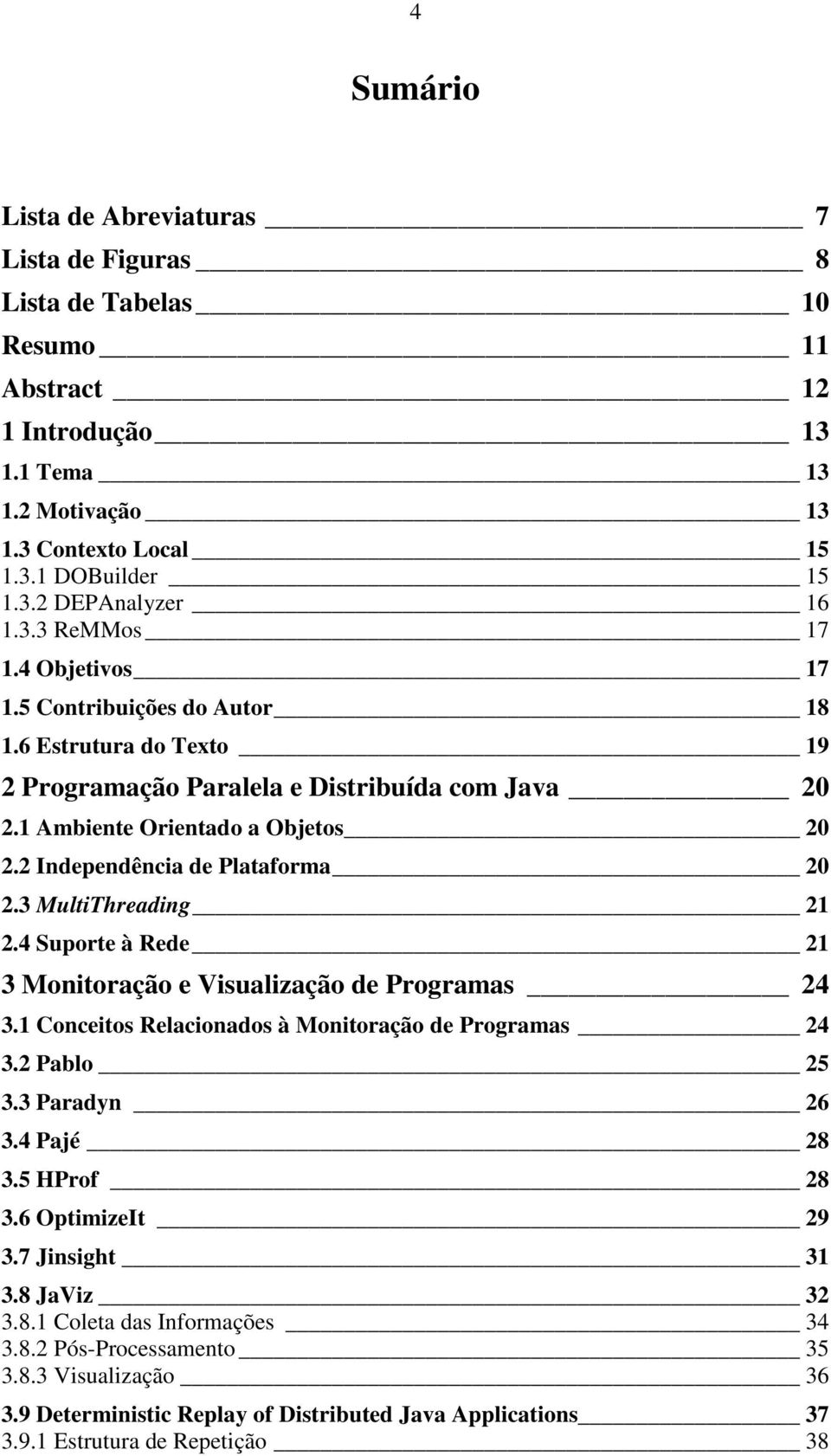 2 Independência de Plataforma 20 2.3 MultiThreading 21 2.4 Suporte à Rede 21 3 Monitoração e Visualização de Programas 24 3.1 Conceitos Relacionados à Monitoração de Programas 24 3.2 Pablo 25 3.