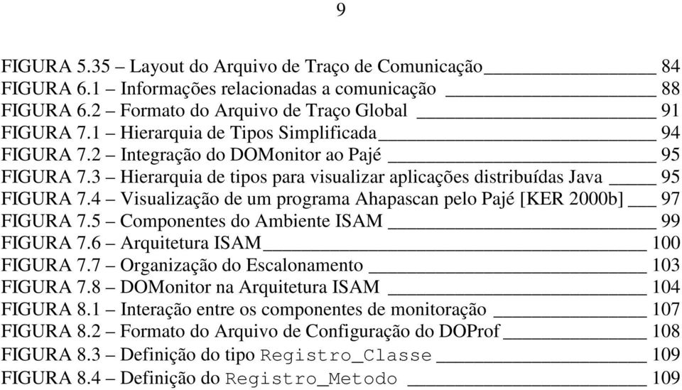 4 Visualização de um programa Ahapascan pelo Pajé [KER 2000b] 97 FIGURA 7.5 Componentes do Ambiente ISAM 99 FIGURA 7.6 Arquitetura ISAM 100 FIGURA 7.7 Organização do Escalonamento 103 FIGURA 7.