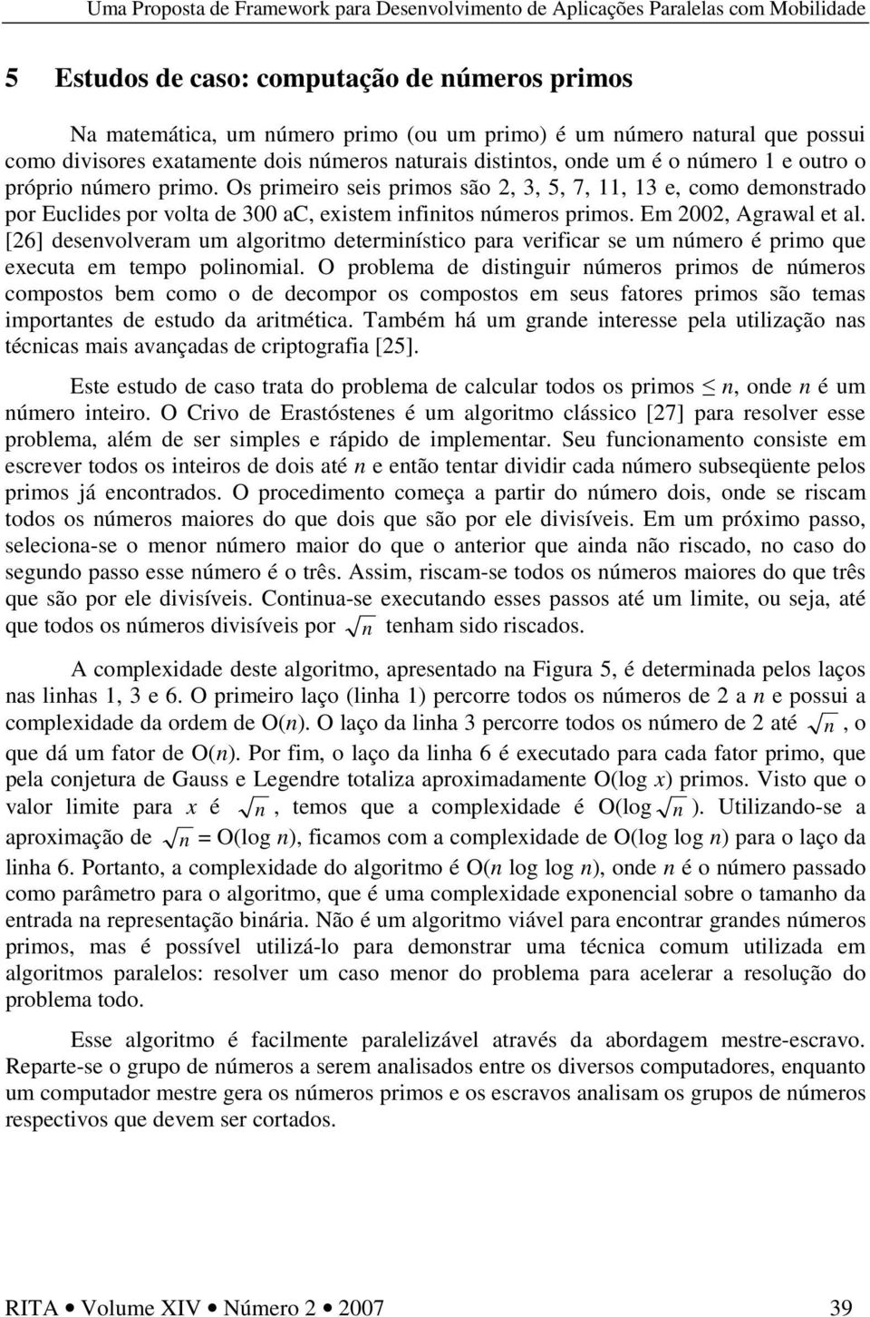 [26] desenvolveram um algoritmo determinístico para verificar se um número é primo que executa em tempo polinomial.