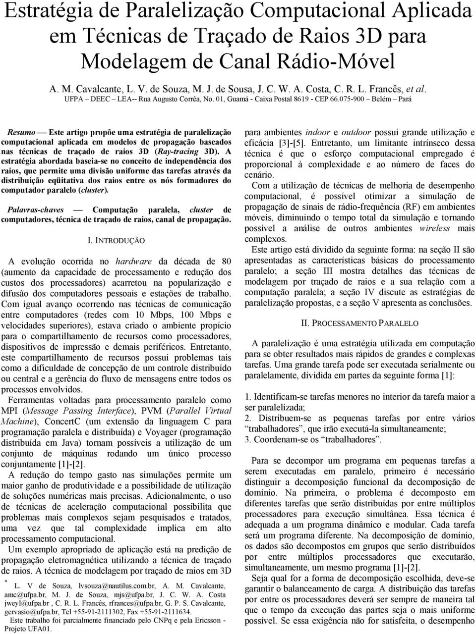 075-900 Belém Pará Resumo Este artigo propõe uma estratégia de paralelização computacional aplicada em modelos de propagação baseados nas técnicas de traçado de raios 3D (Ray-tracing 3D).