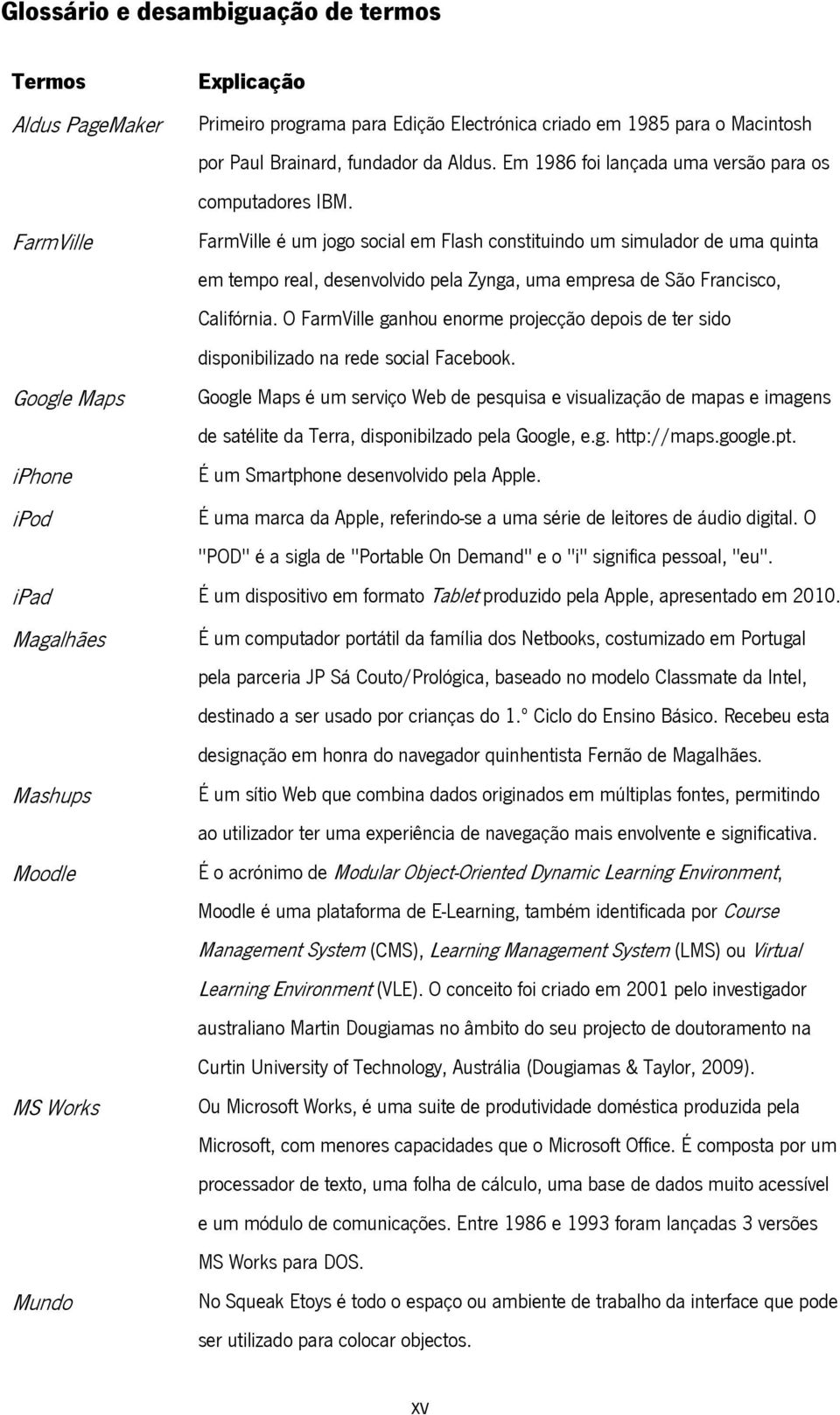 FarmVille FarmVille é um jogo social em Flash constituindo um simulador de uma quinta em tempo real, desenvolvido pela Zynga, uma empresa de São Francisco, Califórnia.