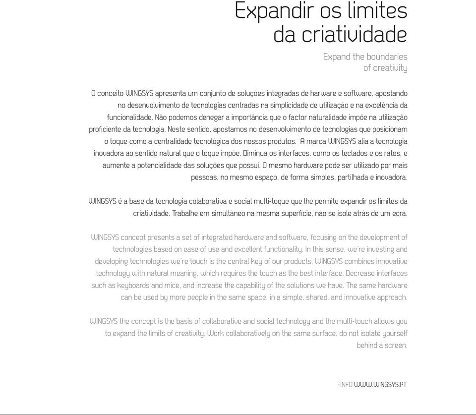 Neste sentido, apostamos no desenvolvimento de tecnologias que posicionam o toque como a centralidade tecnológica dos nossos produtos.