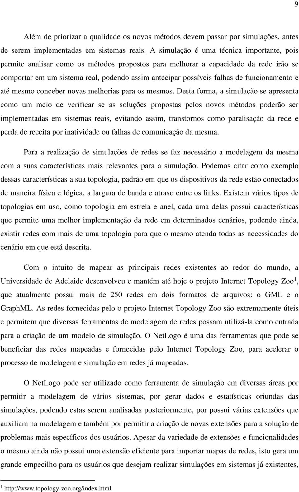 de funcionamento e até mesmo conceber novas melhorias para os mesmos.