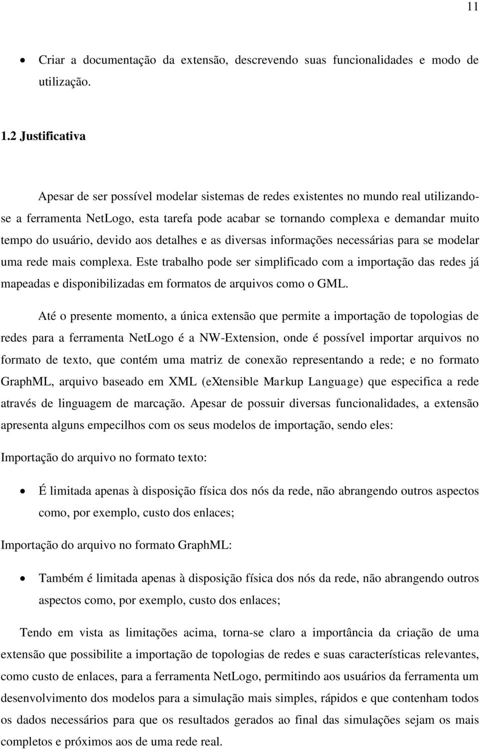 usuário, devido aos detalhes e as diversas informações necessárias para se modelar uma rede mais complexa.