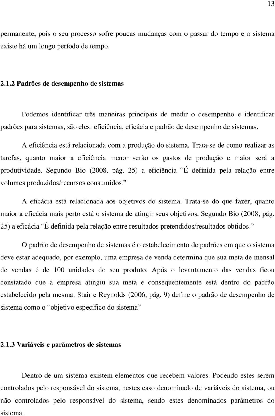 A eficiência está relacionada com a produção do sistema. Trata-se de como realizar as tarefas, quanto maior a eficiência menor serão os gastos de produção e maior será a produtividade.