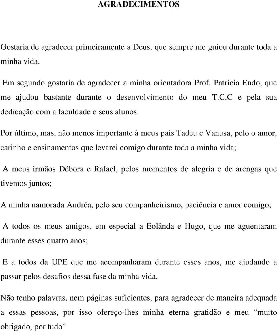 Por último, mas, não menos importante à meus pais Tadeu e Vanusa, pelo o amor, carinho e ensinamentos que levarei comigo durante toda a minha vida; A meus irmãos Débora e Rafael, pelos momentos de